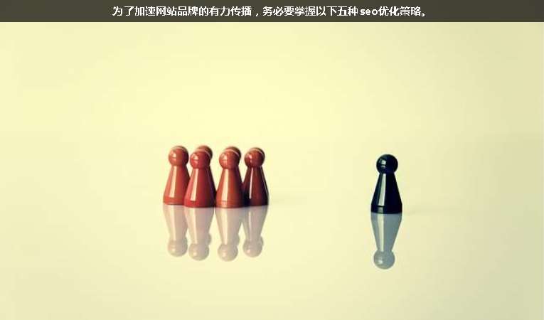 為了加速網(wǎng)站品牌的有力傳播，務(wù)必要掌握以下五種seo優(yōu)化策略。