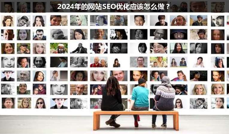 2024年的網(wǎng)站SEO優(yōu)化應(yīng)該怎么做？