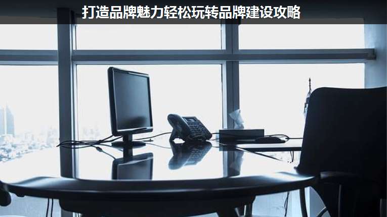 打造品牌魅力輕松玩轉品牌建設攻略