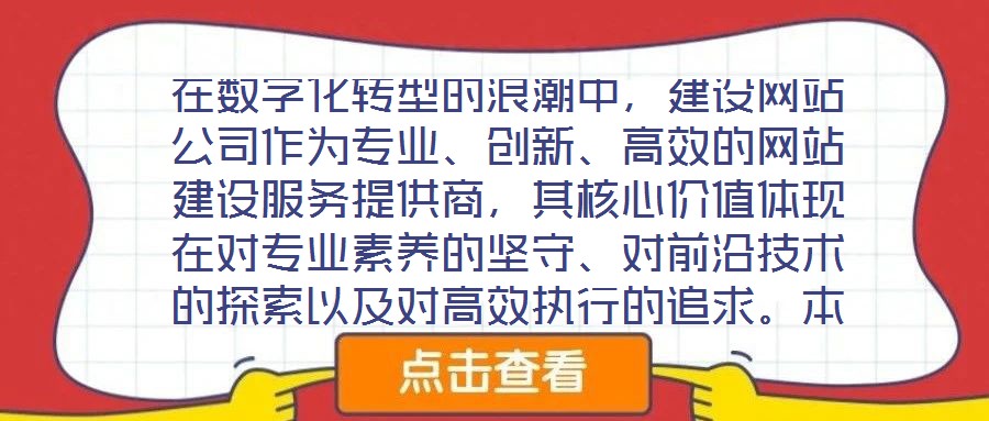 在數字化轉型的浪潮中，建設網站公司作為專業、創新、高效的網站建設服務提供商，其核心價值體現在對專業素養的堅守、對前沿技術的探索以及對高效執行的追求。本文將從服務