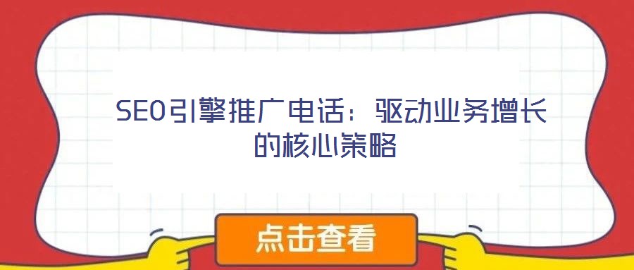  SEO引擎推廣電話：驅(qū)動(dòng)業(yè)務(wù)增長的核心策略