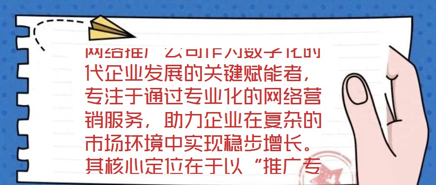 網(wǎng)絡(luò)推廣公司作為數(shù)字化時(shí)代企業(yè)發(fā)展的關(guān)鍵賦能者，專注于通過專業(yè)化的網(wǎng)絡(luò)營銷服務(wù)，助力企業(yè)在復(fù)雜的市場環(huán)境中實(shí)現(xiàn)穩(wěn)步增長。其核心定位在于以“推廣專家”的身份，深度