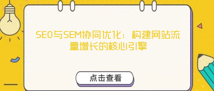 SEO與SEM協(xié)同優(yōu)化：構建網(wǎng)站流量增長的核心引擎