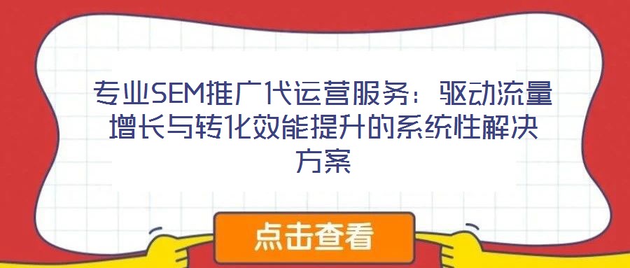 專業SEM推廣代運營服務：驅動流量增長與轉化效能提升的系統性解決方案