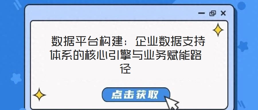  數(shù)據(jù)平臺構建：企業(yè)數(shù)據(jù)支持體系的核心引擎與業(yè)務賦能路徑