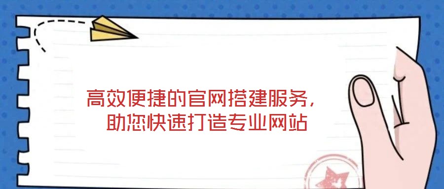 高效便捷的官網(wǎng)搭建服務(wù)，助您快速打造專業(yè)網(wǎng)站
