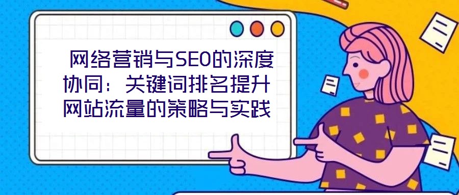  網絡營銷與SEO的深度協同：關鍵詞排名提升網站流量的策略與實踐