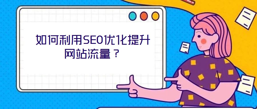 如何利用SEO優(yōu)化提升網(wǎng)站流量？