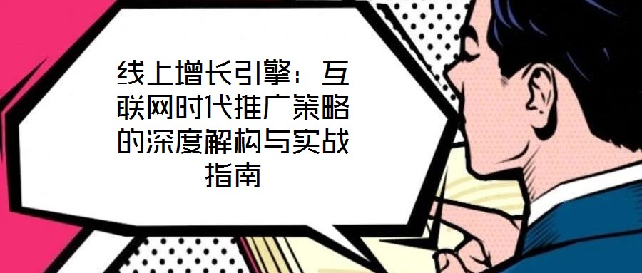 線上增長引擎：互聯網時代推廣策略的深度解構與實戰指南