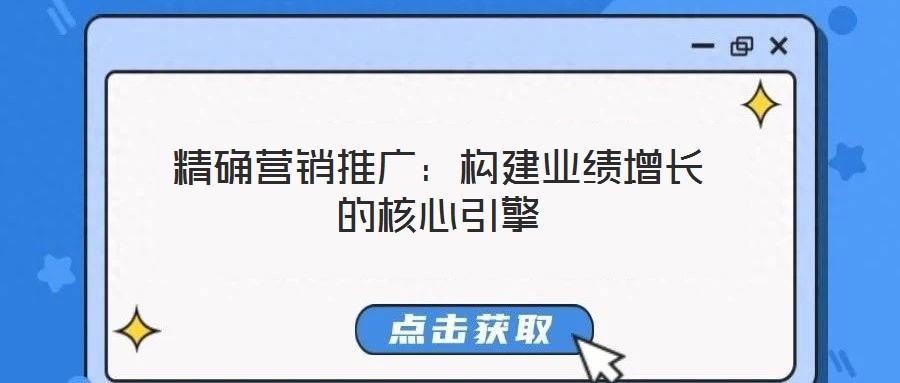 精確營銷推廣：構建業績增長的核心引擎