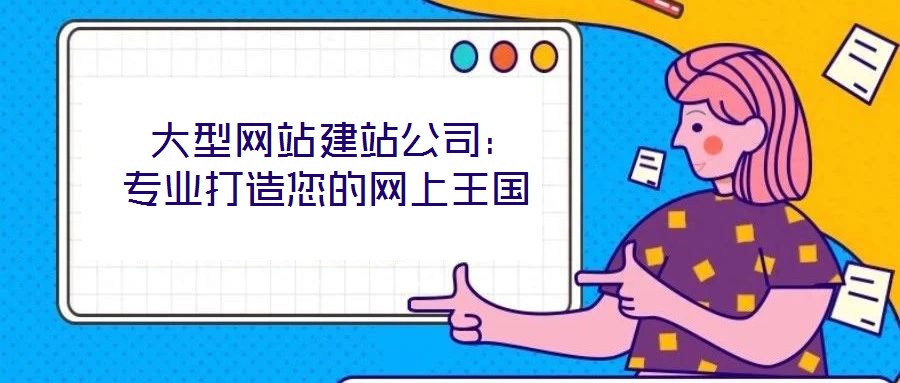  大型網站建站公司：專業打造您的網上王國