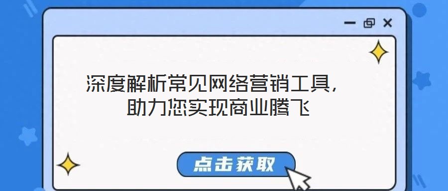 深度解析常見網(wǎng)絡營銷工具，助力您實現(xiàn)商業(yè)騰飛