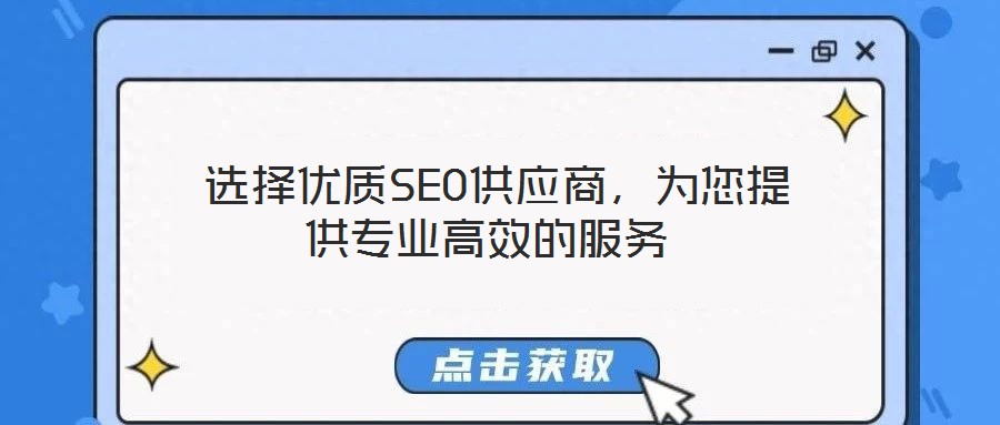  選擇優(yōu)質(zhì)SEO供應商，為您提供專業(yè)高效的服務(wù)