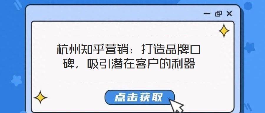 杭州知乎營銷：打造品牌口碑，吸引潛在客戶的利器