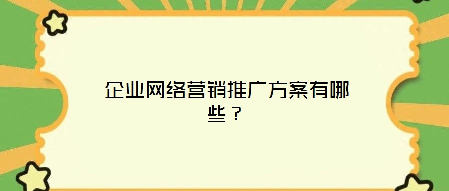 企業(yè)網(wǎng)絡(luò)營銷推廣方案有哪些？