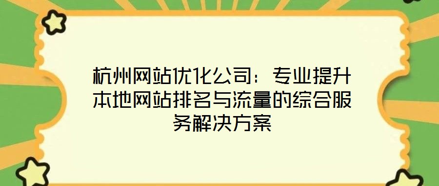 杭州網站優化公司：專業提升本地網站排名與流量的綜合服務解決方案