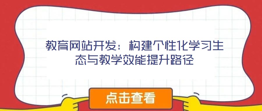 教育網(wǎng)站開(kāi)發(fā)：構(gòu)建個(gè)性化學(xué)習(xí)生態(tài)與教學(xué)效能提升路徑