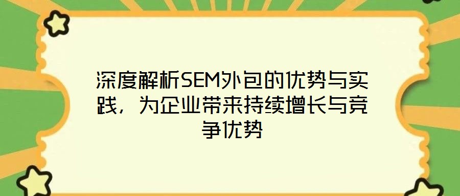 深度解析SEM外包的優(yōu)勢與實踐，為企業(yè)帶來持續(xù)增長與競爭優(yōu)勢