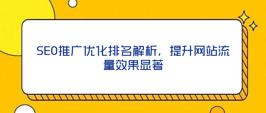 SEO推廣優(yōu)化排名解析，提升網(wǎng)站流量效果顯著
