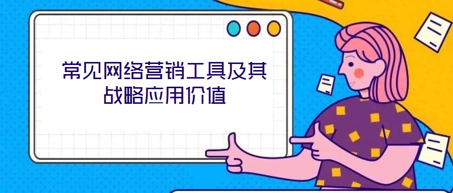 常見網(wǎng)絡(luò)營銷工具及其戰(zhàn)略應(yīng)用價(jià)值