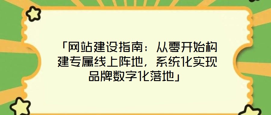 「網(wǎng)站建設(shè)指南：從零開始構(gòu)建專屬線上陣地，系統(tǒng)化實現(xiàn)品牌數(shù)字化落地」