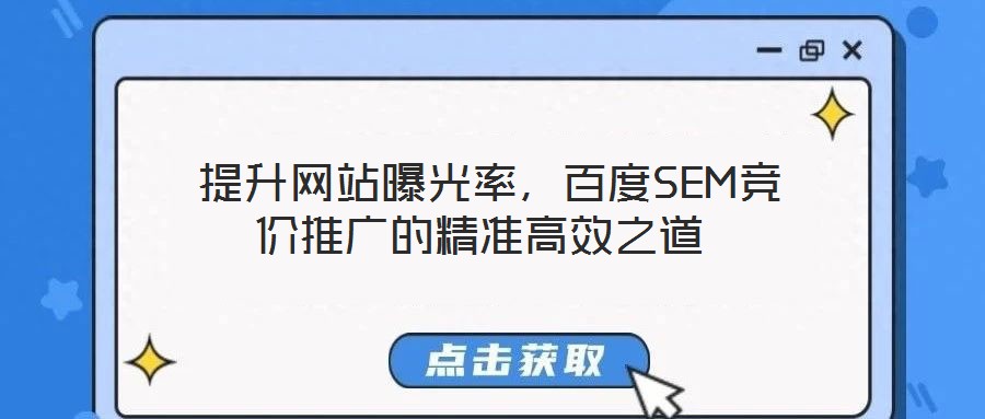  提升網(wǎng)站曝光率，百度SEM競價(jià)推廣的精準(zhǔn)高效之道