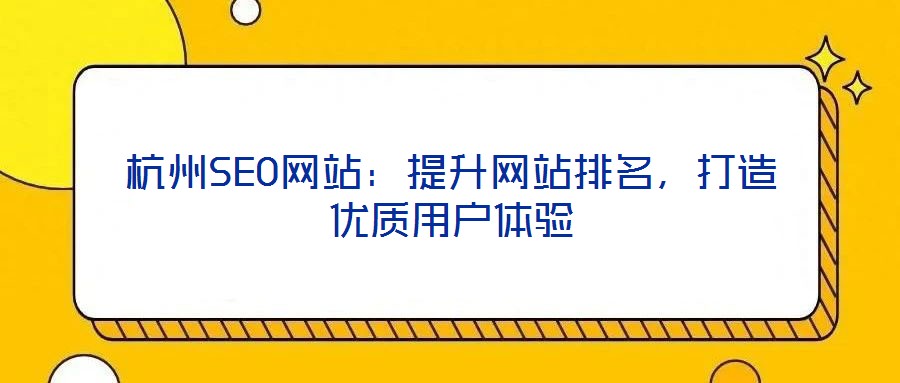 杭州SEO網(wǎng)站：提升網(wǎng)站排名，打造優(yōu)質(zhì)用戶體驗(yàn)