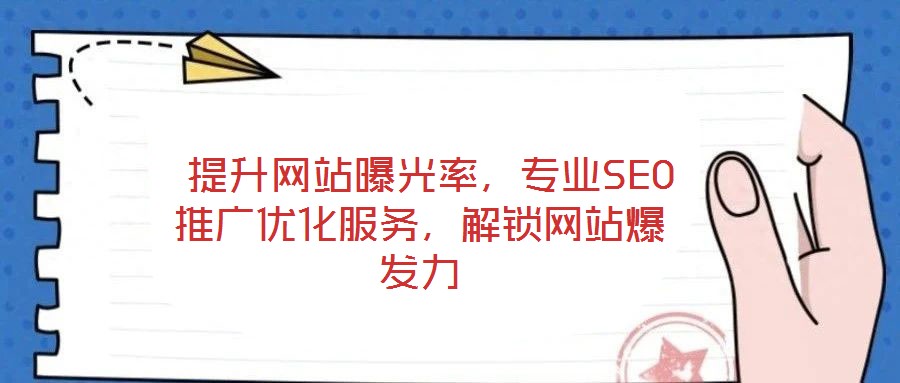  提升網(wǎng)站曝光率，專業(yè)SEO推廣優(yōu)化服務(wù)，解鎖網(wǎng)站爆發(fā)力