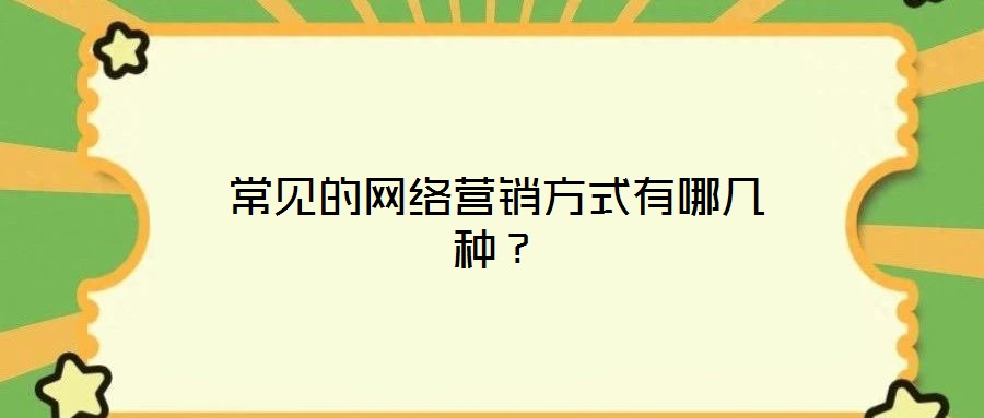 常見的網(wǎng)絡(luò)營銷方式有哪幾種？