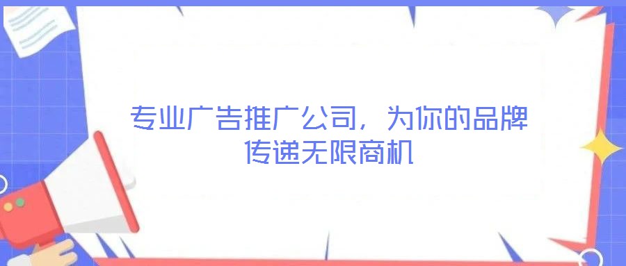 專業(yè)廣告推廣公司，為你的品牌傳遞無限商機(jī)