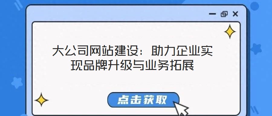 大公司網(wǎng)站建設(shè)：助力企業(yè)實(shí)現(xiàn)品牌升級(jí)與業(yè)務(wù)拓展