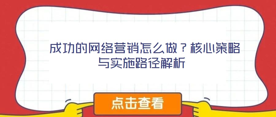  成功的網絡營銷怎么做？核心策略與實施路徑解析