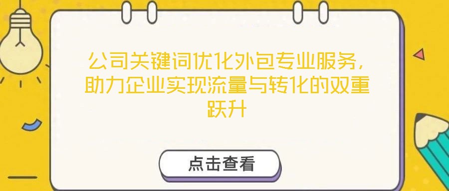  公司關鍵詞優化外包專業服務，助力企業實現流量與轉化的雙重躍升