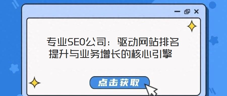 專業(yè)SEO公司:驅(qū)動(dòng)網(wǎng)站排名提升與業(yè)務(wù)增長(zhǎng)的核心引擎