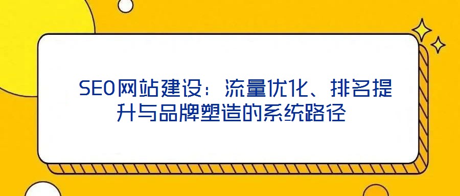  SEO網站建設：流量優化、排名提升與品牌塑造的系統路徑