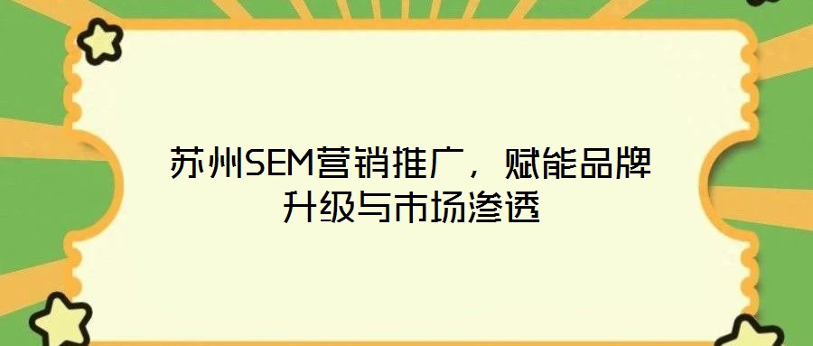 蘇州SEM營銷推廣，賦能品牌升級與市場滲透