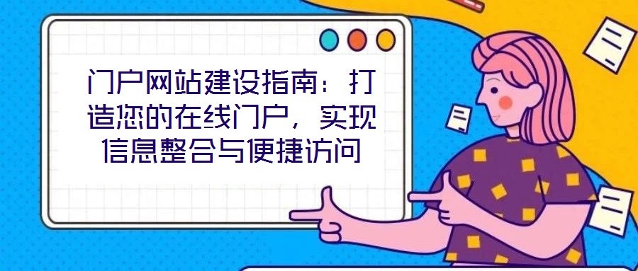 門戶網(wǎng)站建設(shè)指南：打造您的在線門戶，實(shí)現(xiàn)信息整合與便捷訪問(wèn)