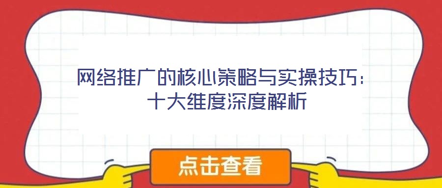 網(wǎng)絡(luò)推廣的核心策略與實操技巧：十大維度深度解析