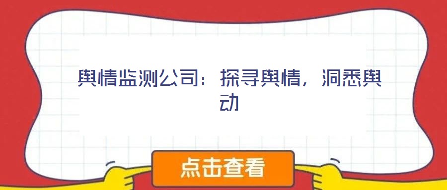 輿情監(jiān)測(cè)公司:探尋輿情,洞悉輿動(dòng)