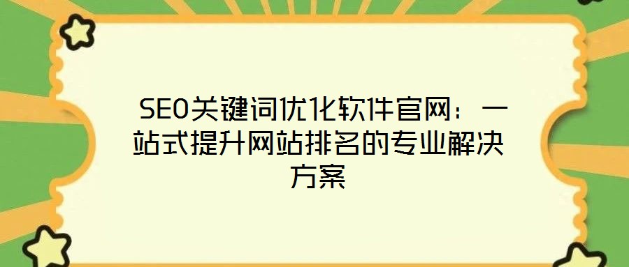  SEO關(guān)鍵詞優(yōu)化軟件官網(wǎng)：一站式提升網(wǎng)站排名的專業(yè)解決方案