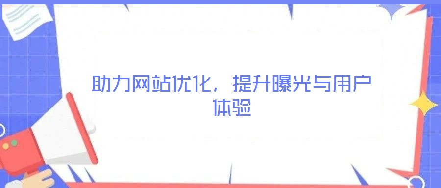 助力網(wǎng)站優(yōu)化，提升曝光與用戶體驗