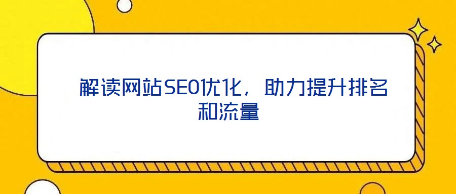  解讀網站SEO優化，助力提升排名和流量