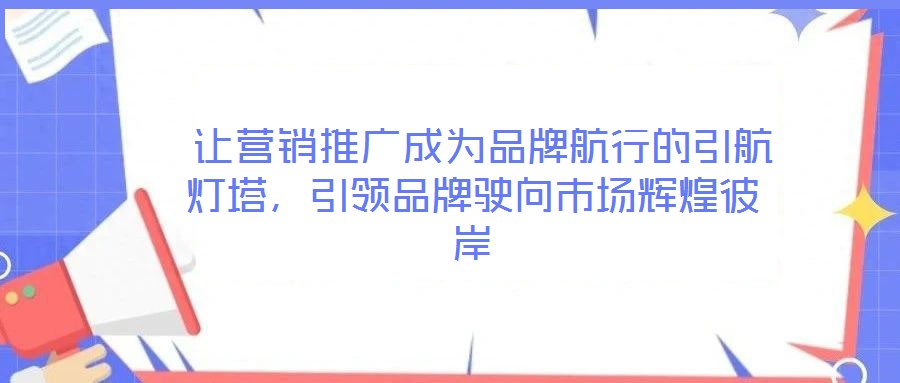  讓營(yíng)銷推廣成為品牌航行的引航燈塔，引領(lǐng)品牌駛向市場(chǎng)輝煌彼岸
