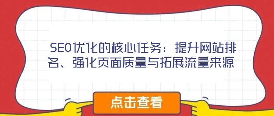  SEO優(yōu)化的核心任務：提升網(wǎng)站排名、強化頁面質(zhì)量與拓展流量來源