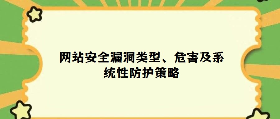 網站安全漏洞類型、危害及系統性防護策略